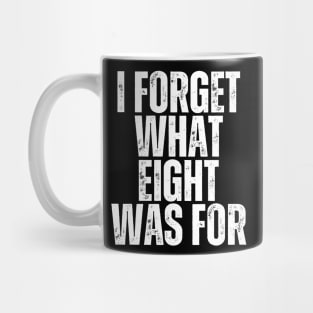 "I Forget What Eight Was For" Mug